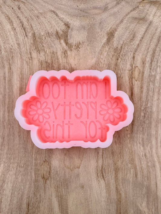 I Am Too Pretty For This  (Overstock) Freshie Mold | silicone freshie mold